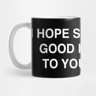 I HOPE SOMETHING GOOD HAPPENS TO YOU TODAY Mug